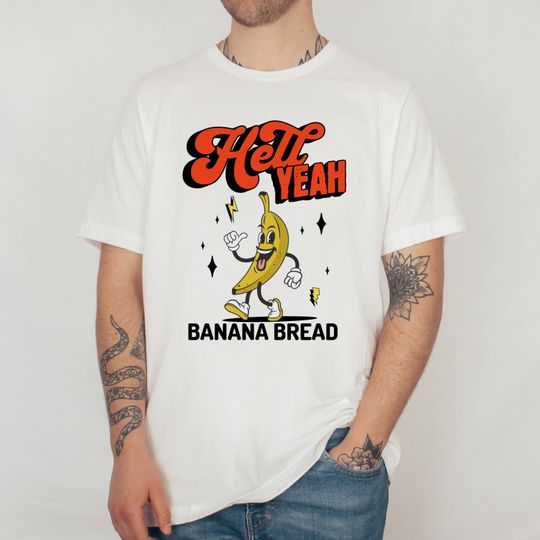 banana bread at work dude hell yeah, banana bread tshirt, oddly specific shirt, shirts that go hard, weird shirts, weird gifts, funny shirt