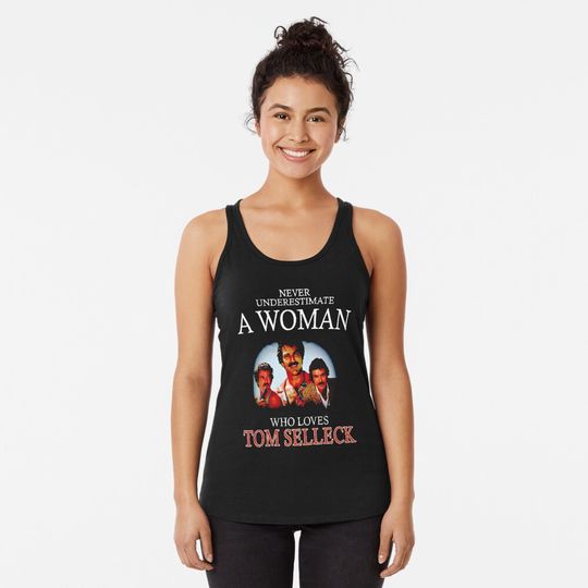 Never underestimate a woman who loves Tom Selleck Racerback Tank Top