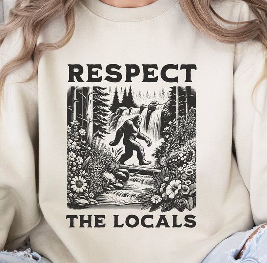 Respect The Locals Bigfoot Sweatshirt - Bigfoot Shirts, Sasquatch Sweatshirt