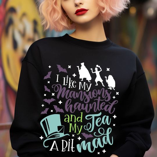 I Like My Mansions Haunted And My Tea A Bit Mad Haunted Mansion Alice in Wonderland Inspired Cute Funny Graphic Sweatshirt Sweater