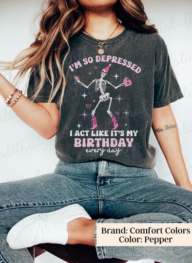 I'm So Depressed I Act Like It's My Birthday Shirt