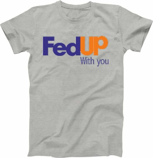 Fedup With You Fedex Shirt Tee All sizes