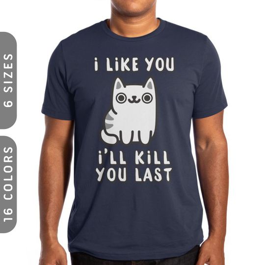 I'll Kill You Last T-Shirt | Cat Tshirt Funny | Cat Mom Shirt | Cat Tee For Men | Cat Shirt For Women | Cat Owner Shirt | Cat Lover Gift