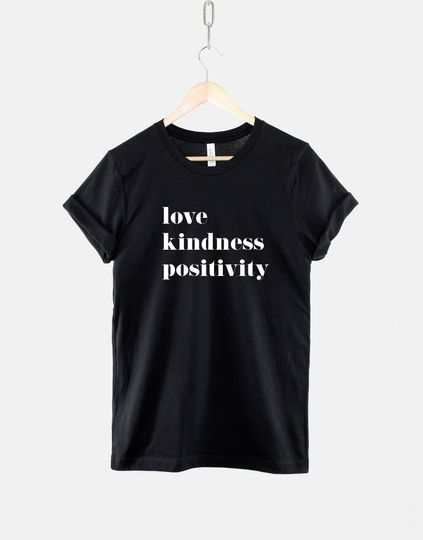 Love Kindness Positivity T Shirt - Kindness Shirt - Positive Quotes T-Shirt
