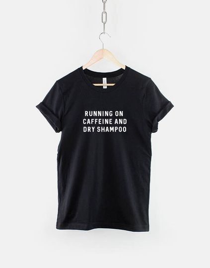 Running On Caffeine and Dry Shampoo T-Shirt - Festival Girl - Busy Girl T-shirt