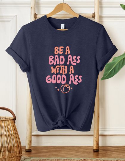 Be A Bad Ass With A Good Ass Shirt, Workout Shirt, Gifts For Her, Gym Shirt, Fitness Shirt