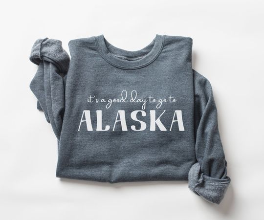 It's a good day to go to Alaska Cruise Sweatshirt