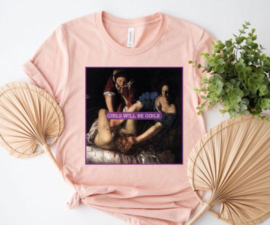 Girls Will Be Girls! Judith Beheading Holofernes Shirt, Feminist Shirt, Gift for Feminist