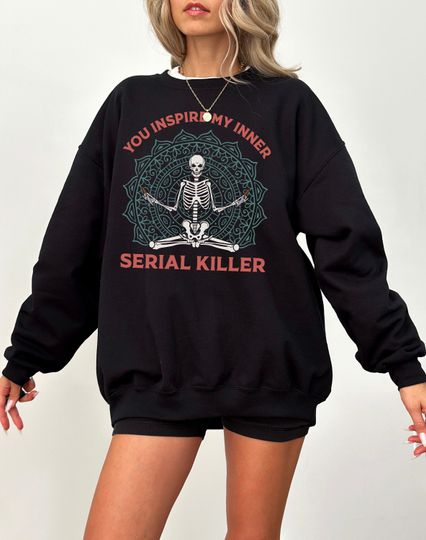 You Inspire My Inner Serial Killer Sweatshirt, Sarcastic Shirt, Introvert Shirt, Humor Graphic,True Crime Gift, Gift For Her, Serial Killer