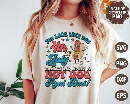 You Look Like the 4th of July Makes Me Want a Hot Dog Real Bad Shirt