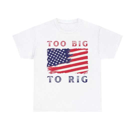 Too Big To Rig Tshirt Funny Political Shirt Anti Democrat Shirt