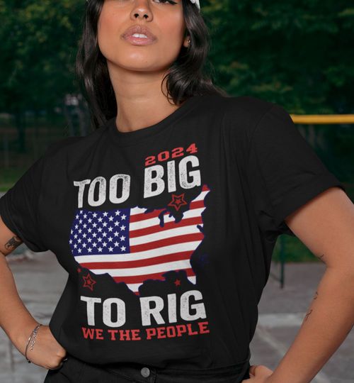 Too Big To Rig Election Shirt, US Election, President Supporter Shirt