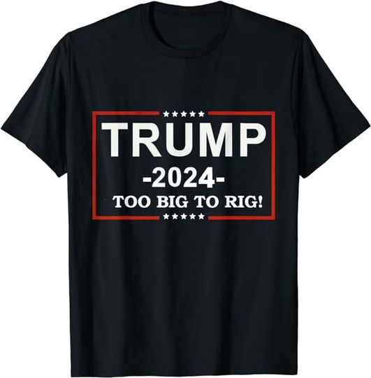 Too Big To Rig Saying Trump 2024 Funny Quote shirt