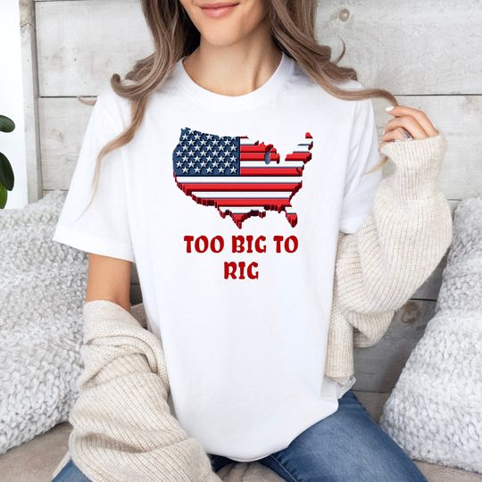 Too Big To Rig Trump Shirt Trump 2024 Trump American Flag Rig Shirt