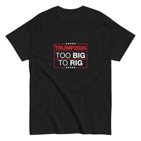 Too Big To Rig Saying Trump 2024 Funny Trump Quote T-Shirt