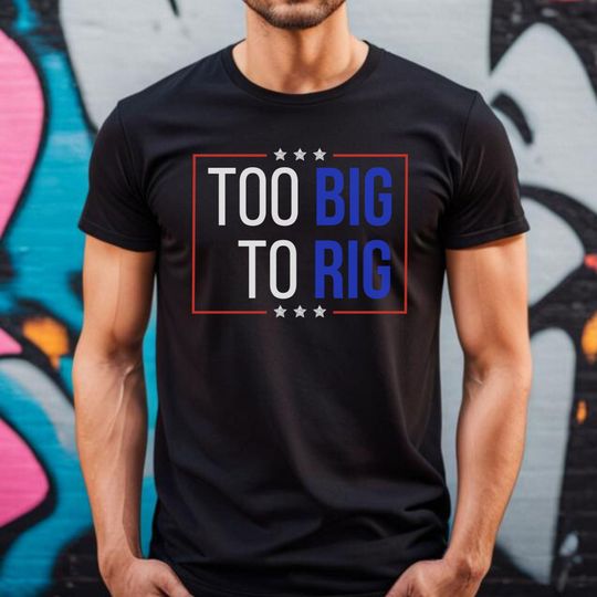 Too Big To Rig Saying Trump 2024 Funny Trump Quote T-Shirt
