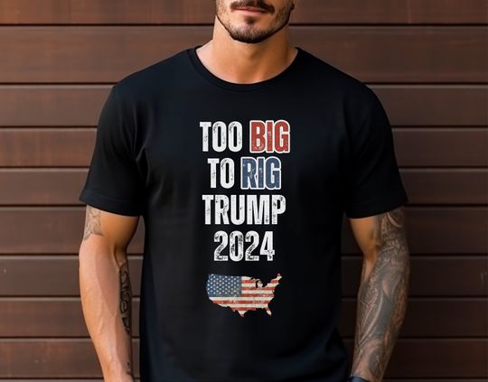 Too Big To Rig Trump 2024 Shirt, Funny Trump Shirt