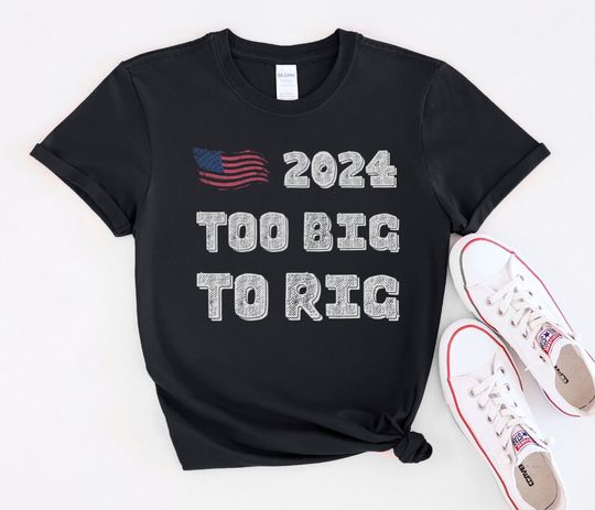 Too Big To Rig Trump T Shirt.Funny Trump Quote T-Shirt