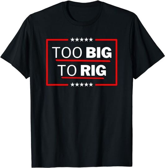 Too Big To Rig Saying Trump 2024 Funny Trump Quote shirt