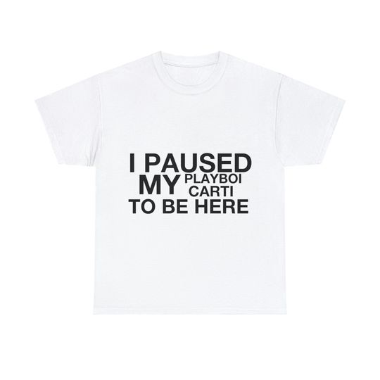 I Paused My Playboi Carti To Be Here Tee / T Shirt White