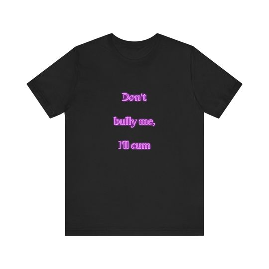 Don't Bully Me Shirt, Funny Shirt