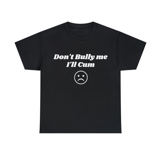 Don't Bully Me Shirt, Funny Shirt