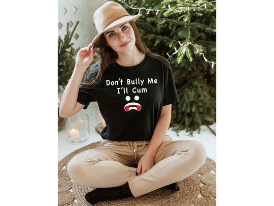 Don't Bully Me... Meme T-Shirt, Funny Saying, Sarcastic Meme T-Shirt