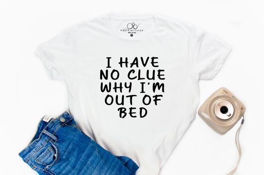 Discover Funny Trendy T Shirt, I Have No Clue Why I'm Out Of Bed Shirt, Aesthetic Shirt Funny Gift