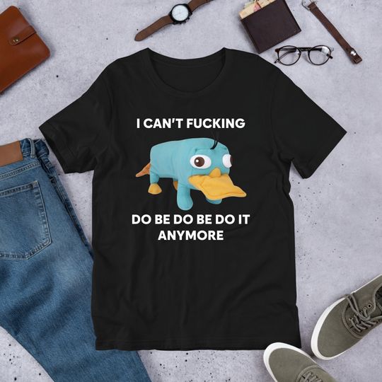 I Can't Do Be Do Be Do It Anymore Platypus, Funny Meme Shirt, Ironic Shirt, Oddly Specific