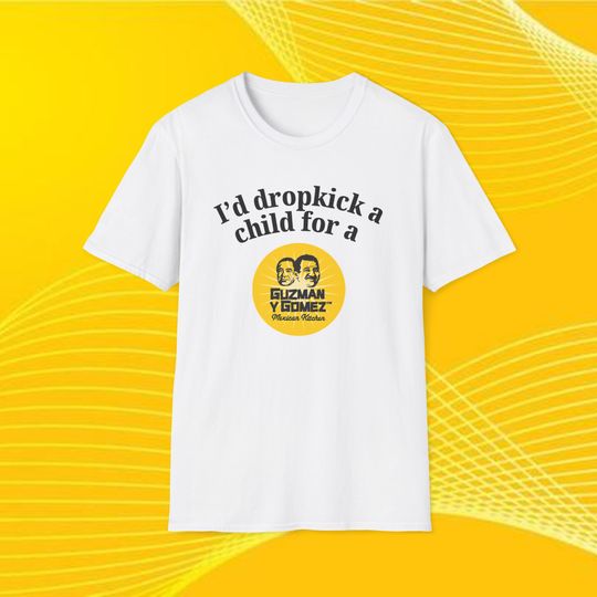 I'd Drop Kick a Child For a GYG Guzman y Gomez Graphic Tee Funny Gift, Funny Meme shirt