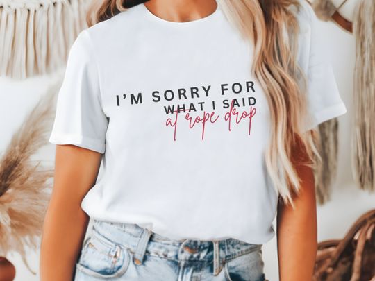 I'm Sorry for What I Said at Rope Drop, Subtle Disney Bella T-Shirt