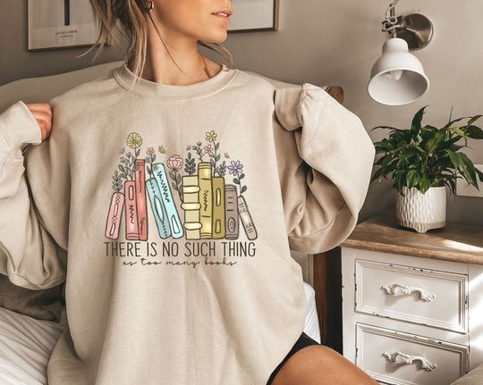 There Is No Such, Thing As Too Many Books, Bookish Sweater, Floral Books Sweatshirt, Gift for Librarian, Book Nerd Sweater, Book Sweatshirt