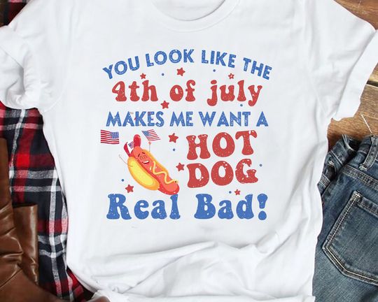You Look Like The 4th Of July, Makes Me Want A Hot Dog Real Bad Shirt, Funny 4th of July Cotton Short Sleeve Unisex T-Shirt