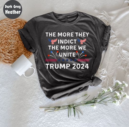 The More They You Indict The More We Unite T-Shirt, Trump Support Cotton T-Shirt - Loose Fit, Comfortable Short Sleeve Tee