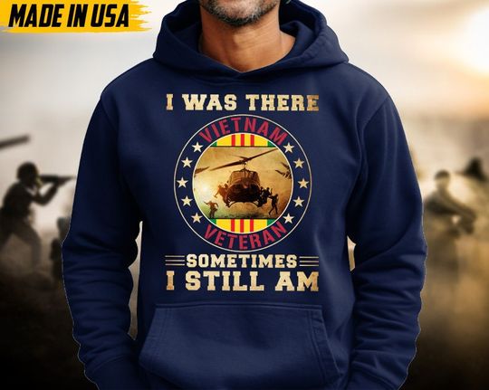 I Was There In Vietnam, Sometimes I Still Am Hoodie, Vietnam War Hoodies, Vietnam Veteran Unisex Hoodie, Veteran Pullover, Gifts For Dad