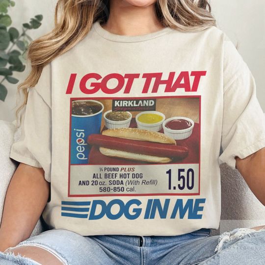 I Got That Dog In Me, I Got That Dog In Me Shirt, Keep 150 Dank Meme Shirt, Costco Hot Dog Combo Shirt
