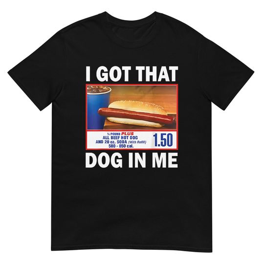 I Got That Dog In Me Funny Costco Hotdog Unisex T-Shirt