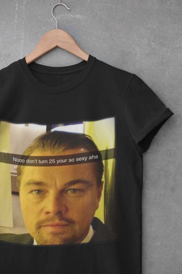 Too Old For Leo Tshirt,Leonardo DiCaprio, Leo Dicaprio Tee,Funny Meme T-shirt, Movie Star Shirt, 25 th Birthday Unisex