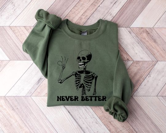 Never Better Skeleton Sweatshirt, Halloween Skeleton Sweatshirt, Funny Halloween Sweaters, Gift For Halloween, Woman Halloween Sweatshirt