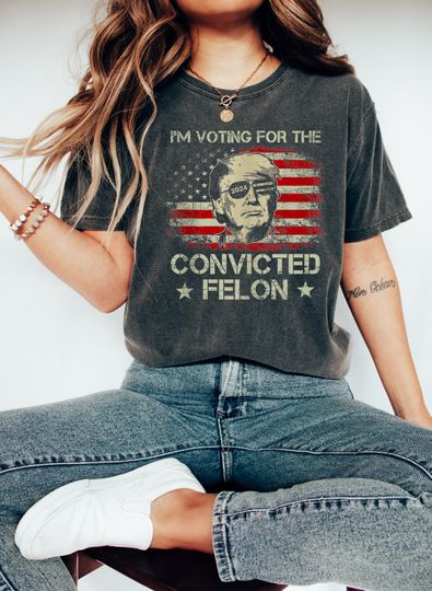 Trump I'm Voting For The Convicted Felon 2024 Shirt, Funny Political Shirt, Election Shirt, Republican Shirt, President Trump Tee, Trump