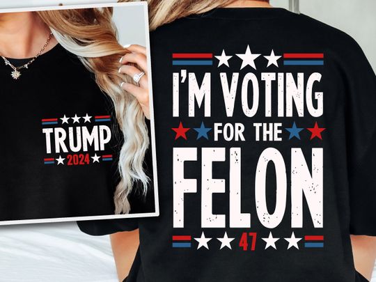 I'm Voting For The Felon Shirt, Trump for President 2024 Shirt, Trump Nation Mugshot 47 Shirt, Republican Women Men Merica Tshirt