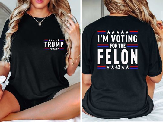 I'm Voting For The Felon Shirt, Trump for President 2024 Shirt, Trump Nation Mugshot 47 Shirt, Republican Women Men Merica Tshirt