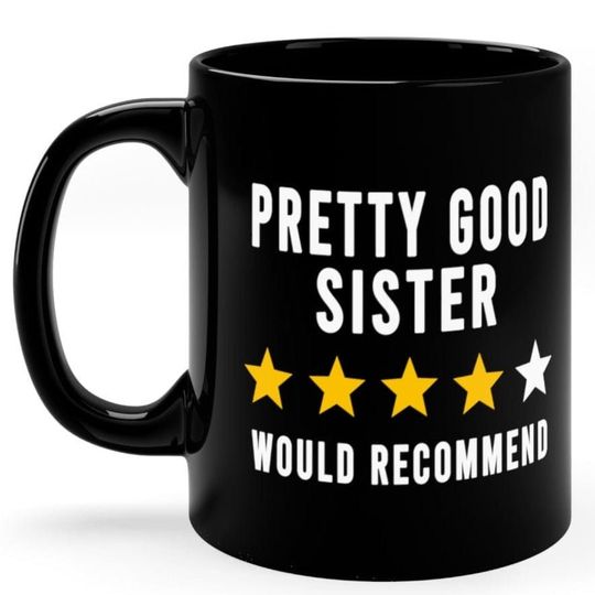 Discover Pretty Good Sister Funny Rating Would Recommend, Black Ceramic Coffee Mug, Gift for Her, Gift for Sister, Gag Gift, Birthday Gift Mug