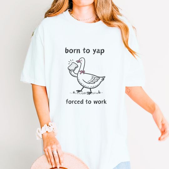 Born to Yap Forced to Work Cotton Shirt - Funny Coquette Silly Goose Graphic Tee for men, women, Unisex, Trending Casual Fashion