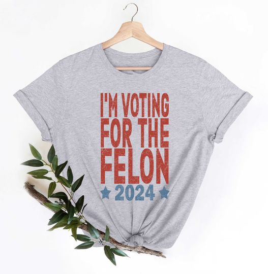 I'm Voting For The Felon Shirt,Trump for President 2024,Trump Shirt, Conservative Shirt,Political T-shirt, Trump 2024 Shirt,Donald Trump Tee