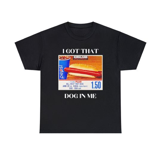 Funny I Got That Dog in Me Shitpost T-Shirt, Kirkland Hotdog Tee, Costco Meme Shirt