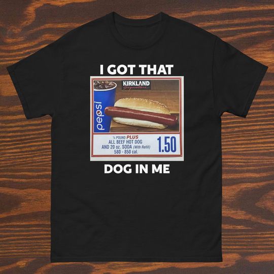 I Got That Dog In Me Costco Hotdog classic tee, Keep Hot Dogs 1.50 Tshirt, Hot Dog Shirt, Funny Hot Dogs Tee SHirt,Hot Dog Lover Shirt, Wholesale Shirt
