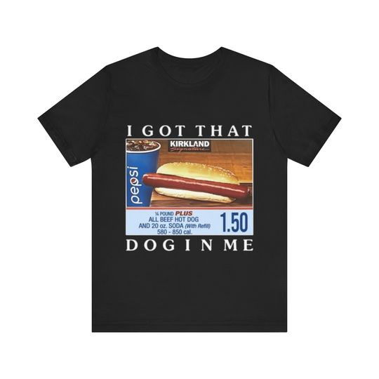 I Got That Dog In Me Funny Costco Hotdog Tee - Funny Shirts, Gift Shirt, Parody Tee, Tiktok, Shirts From Tiktok, Costco, Meme Shirt