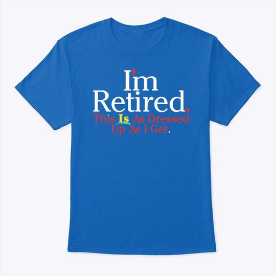 Rihanna I'm Retired This Is As Dressed Up As I Get Shirt, Streetwear Fashion, Cotton Tee