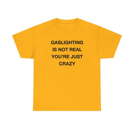 Gaslighting Is Not Real You're Just Crazy T Shirt Funny Y2K Tee Rude Retro Vintage 00s Aesthetic Sarcastic